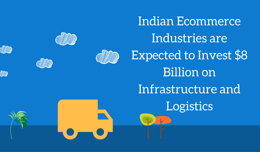 Indian E-commerce Industries are Expected to Invest $8 Billion on Infrastructure and Logistics