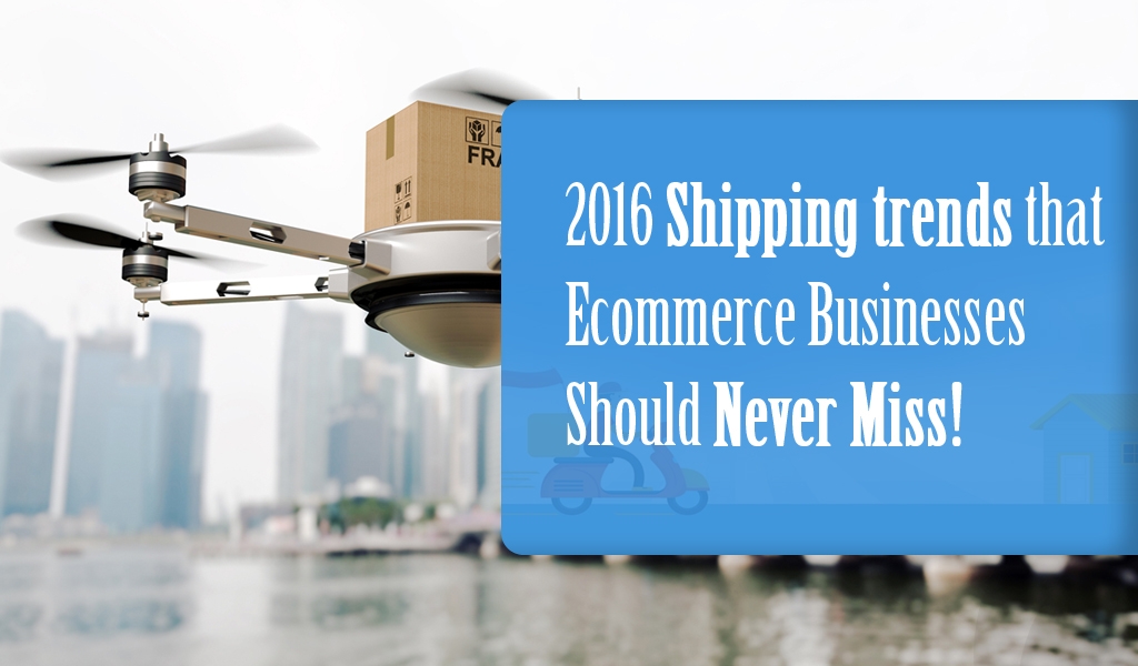 2016 Shipping trends that Ecommerce Businesses Should Never Miss!
