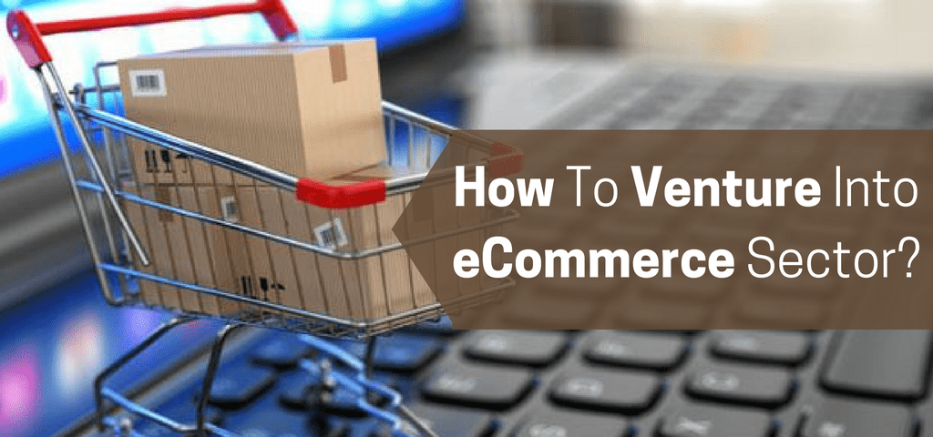 How To Venture Into eCommerce Sector-