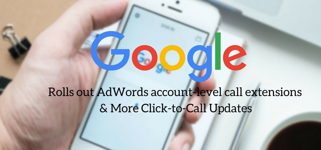 Google rolls out AdWords account-level call extensions & More Click-to-Call Updates