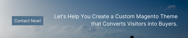 Let’s Help You Create a Custom Magento Theme that Converts Visitors into Buyers.